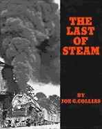 The Last of Steam: A Billowing Pictorial Pageant of the Waning Years of Steam Railroading in the United States