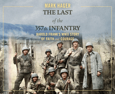 The Last of the 357th Infantry: Harold Frank's WWII Story of Faith and Courage