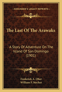 The Last Of The Arawaks: A Story Of Adventure On The Island Of San Domingo (1901)