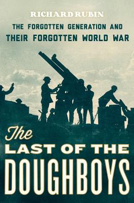 The Last of the Doughboys: The Forgotten Generation and Their Forgotten World War - Rubin, Richard