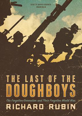 The Last of the Doughboys: The Forgotten Generation and Their Forgotten World War - Rubin, Richard, and Gardner, Grover, Professor (Read by)