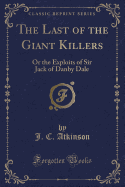 The Last of the Giant Killers: Or the Exploits of Sir Jack of Danby Dale (Classic Reprint)