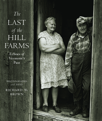 The Last of the Hill Farms: Echoes of Vermont's Past - Brown, Richard W (Photographer)