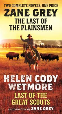 The Last of the Plainsmen and Last of the Great Scouts: Two Complete Novels - Grey, Zane, and Wetmore, Helen Cody
