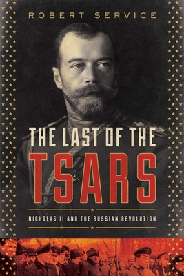 The Last of the Tsars: Nicholas II and the Russia Revolution - Service, Robert