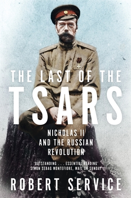 The Last of the Tsars: Nicholas II and the Russian Revolution - Service, Robert