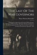 The Last Of The War Governors: A Biographical Appreciation Of Colonel William Sprague, Governor Of Rhode Island, 1860-1863, With Special Reference To His Participation In The Loyal War Governors' Conference At Altoona, Pennsylvania, September, 1862