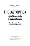 The Last Option: After Nasser, Arafat, & Saddam Hussein: The Quest for Peace in the Middle East