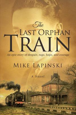 The Last Orphan Train: An Epic Story of Despair, Rage, Hope, and Courage - Lapinski, Mike