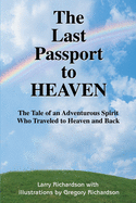 The Last Passport to Heaven: The Tale of an Adventurous Spirit Who Traveled to Heaven and Back