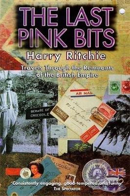 The Last Pink Bits: Travels Through the Remnants of the British Empire - Ritchie, Harry