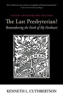 The Last Presbyterian? Tenth Anniversary Edition: Remembering the Faith of My Forebears - Cuthbertson, Kenneth L, and Rogers, Jack (Foreword by)