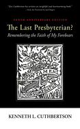 The Last Presbyterian? Tenth Anniversary Edition: Remembering the Faith of My Forebears