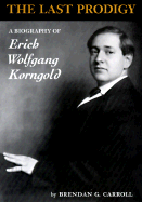The Last Prodigy: A Biography of Erich Wolfgang Korngold
