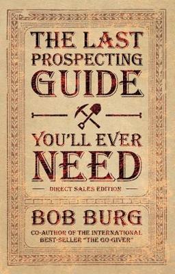The Last Prospecting Guide You'll Ever Need - Burg, Bob