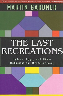 The Last Recreations: Hydras, Eggs, and Other Mathematical Mystifications - Gardner, Martin