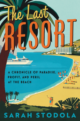 The Last Resort: A Chronicle of Paradise, Profit, and Peril at the Beach - Stodola, Sarah
