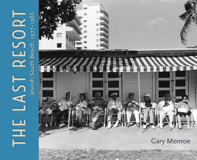 The Last Resort: Jewish South Beach, 1977-1986 - Monroe, Gary