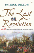 The Last Revolution: 1688 and the Creation of the Modern World - Dillon, Patrick