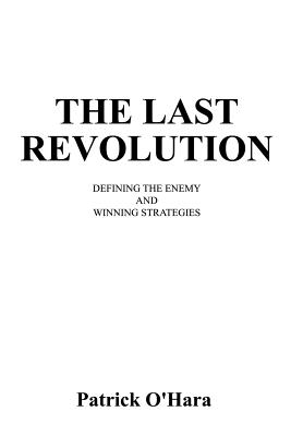 The Last Revolution: Defining the Enemy and Winning Strategies - O'Hara, Patrick D
