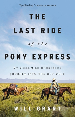 The Last Ride of the Pony Express: My 2,000-Mile Horseback Journey Into the Old West - Grant, Will