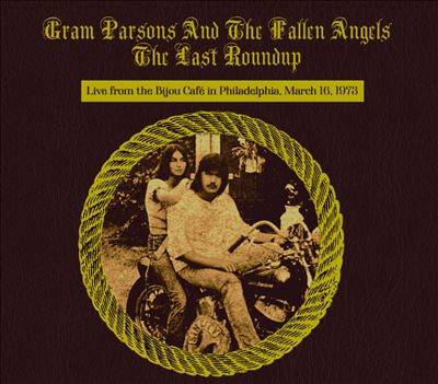 The Last Roundup: Live From the Bijou Caf, Philadelphia, March 16, 1973 - Gram Parsons & the Fallen Angels