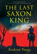 The Last Saxon King: A Jump in Time Novel, (Book 1)
