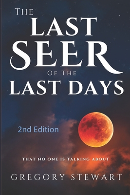 The Last Seer of the Last Days - 2nd Edition: That Nobody is Talking About - Stewart, Gregory