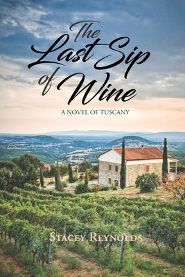 The Last Sip of Wine: A Novel of Tuscany - Reynolds, Stacey