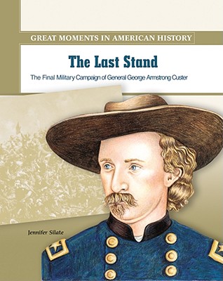 The Last Stand: General George Armstrong Custer Leads His Final Military Campaign - Silate, Jennifer