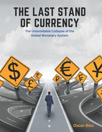 The Last Stand of Currency: The Unavoidable Collapse of the Global Monetary System