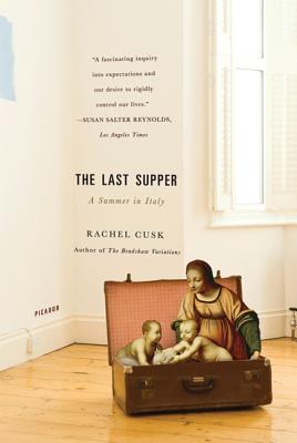 The Last Supper: A Summer in Italy - Cusk, Rachel