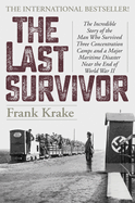 The Last Survivor: The Incredible Story of the Man Who Survived Three Concentration Camps and a Major Maritime Disaster Near the End of World War II