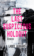 The Last Suspicious Holdout: Stories