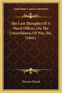 The Last Thoughts of a Naval Officer, on the Unlawfulness of War, Etc. (1841)