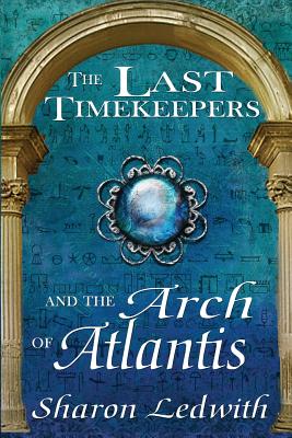 The Last Timekeepers and the Arch of Atlantis - Ledwith, Sharon