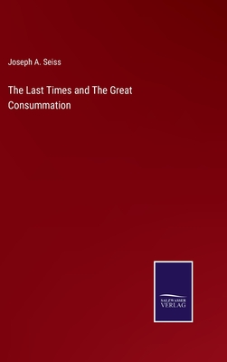 The Last Times and The Great Consummation - Seiss, Joseph a