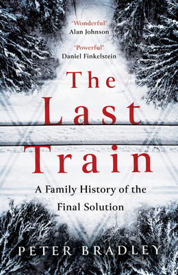 The Last Train: A Family History of the Final Solution - Bradley, Peter