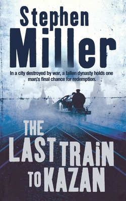 The Last Train to Kazan - Miller, Stephen