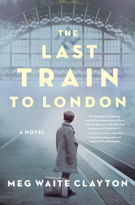 The Last Train to London - Clayton, Meg Waite
