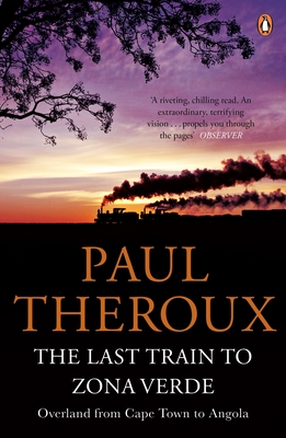 The Last Train to Zona Verde: Overland from Cape Town to Angola - Theroux, Paul