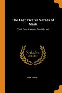 The Last Twelve Verses of Mark: Their Genuineness Established