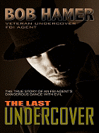 The Last Undercover: The True Story of an FBI Agent's Dangerous Dance with Evil