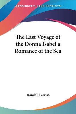 The Last Voyage of the Donna Isabel a Romance of the Sea - Parrish, Randall