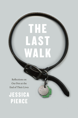 The Last Walk: Reflections on Our Pets at the End of Their Lives - Pierce, Jessica