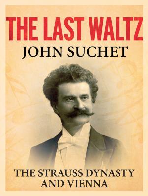The Last Waltz: The Strauss Dynasty and Vienna - Suchet, John