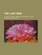 The Last War: A Study of Things Present and Things to Come