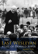The Last Wesleyan: A Life of Donald Soper