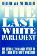 The Last White Parliament: The Struggle for South Africa by the Leader of the White Opposition