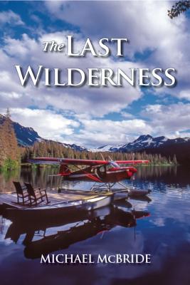 The Last Wilderness: Alaska's Rugged Coast - McBride, Michael